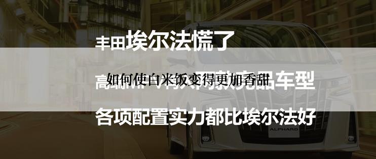 如何使白米饭变得更加香甜