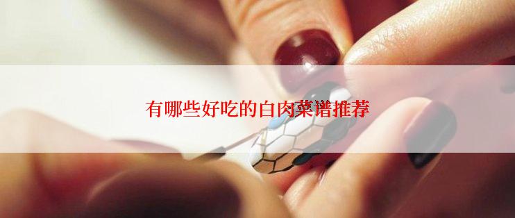 有哪些好吃的白肉菜谱推荐