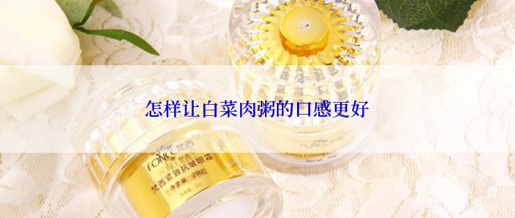 怎样让白菜肉粥的口感更好