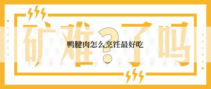 鸭腱肉怎么烹饪最好吃