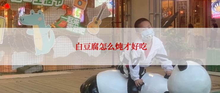  白豆腐怎么炖才好吃