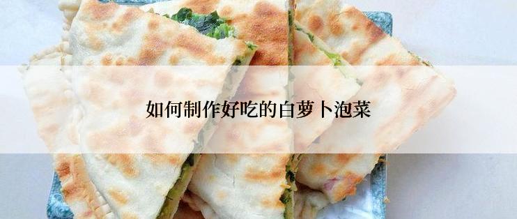 如何制作好吃的白萝卜泡菜