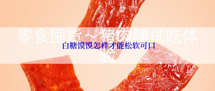  白糖馍馍怎样才能松软可口