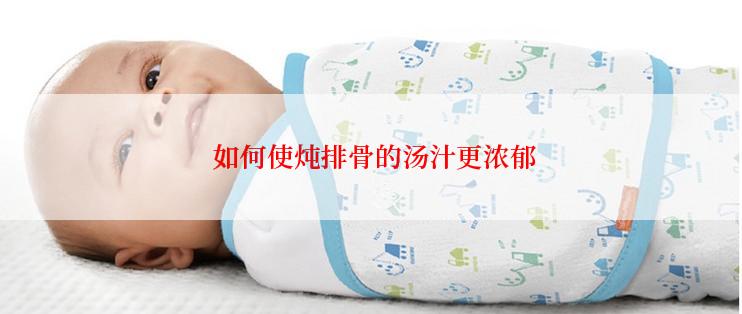  如何使炖排骨的汤汁更浓郁
