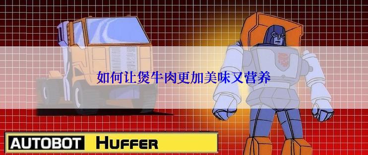 如何让煲牛肉更加美味又营养