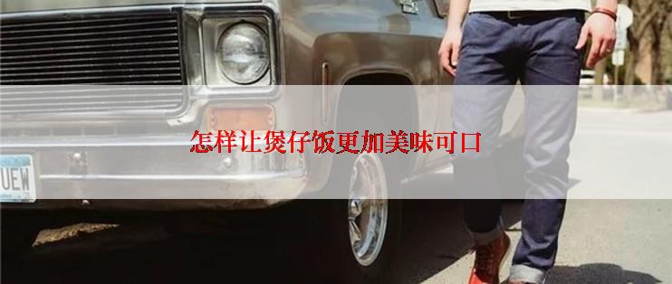 怎样让煲仔饭更加美味可口