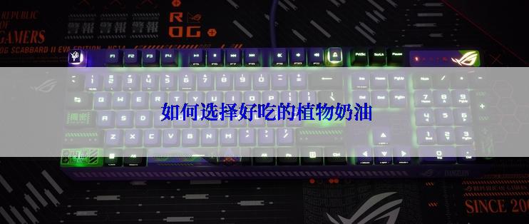  如何选择好吃的植物奶油