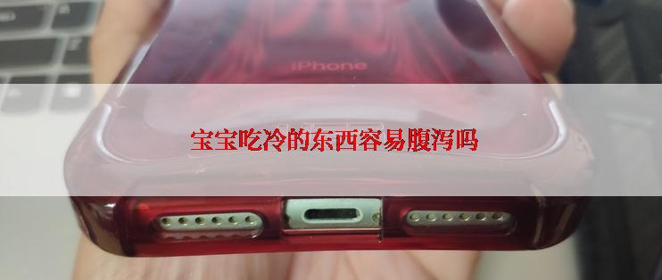  宝宝吃冷的东西容易腹泻吗