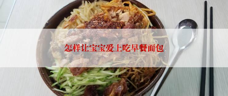 怎样让宝宝爱上吃早餐面包