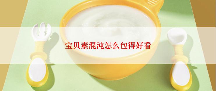 宝贝素混沌怎么包得好看