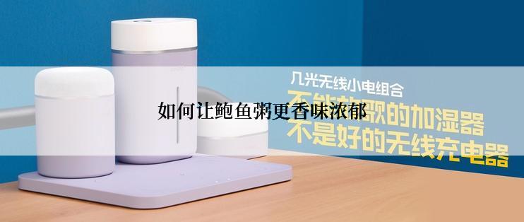 如何让鲍鱼粥更香味浓郁