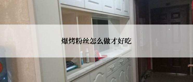 爆烤粉丝怎么做才好吃