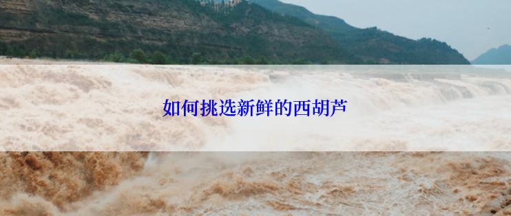 如何挑选新鲜的西胡芦
