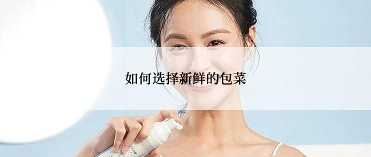 如何选择新鲜的包菜