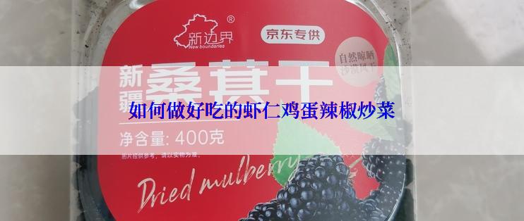 如何做好吃的虾仁鸡蛋辣椒炒菜