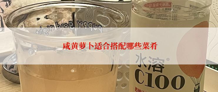  咸黄萝卜适合搭配哪些菜肴