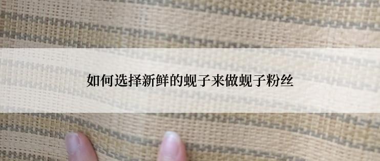 如何选择新鲜的蚬子来做蚬子粉丝