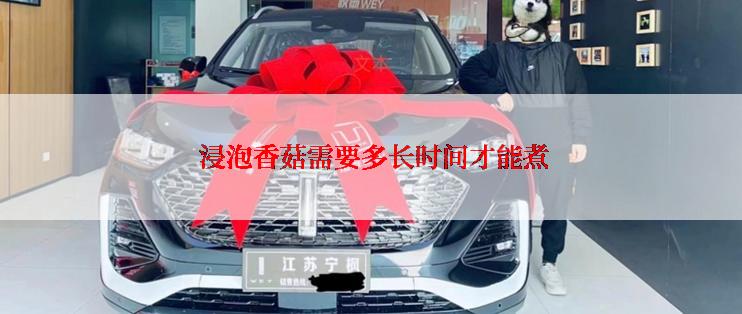  浸泡香菇需要多长时间才能煮