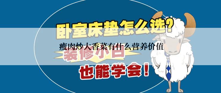  瘦肉炒大香菜有什么营养价值