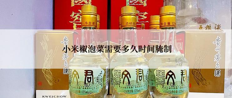  小米椒泡菜需要多久时间腌制