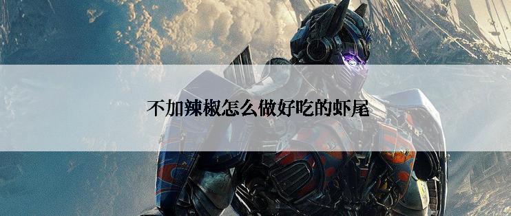  不加辣椒怎么做好吃的虾尾