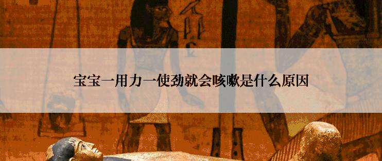 宝宝一用力一使劲就会咳嗽是什么原因