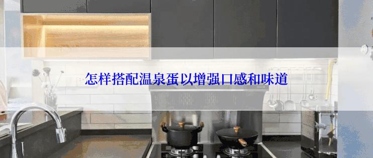 怎样搭配温泉蛋以增强口感和味道