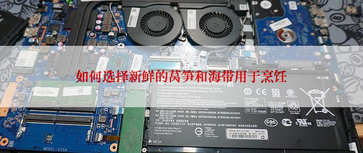 如何选择新鲜的莴笋和海带用于烹饪