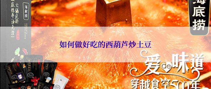 如何做好吃的西葫芦炒土豆