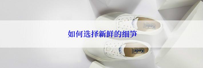  如何选择新鲜的细笋
