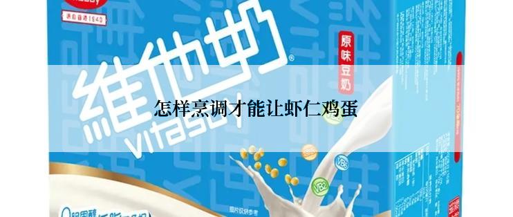 怎样烹调才能让虾仁鸡蛋