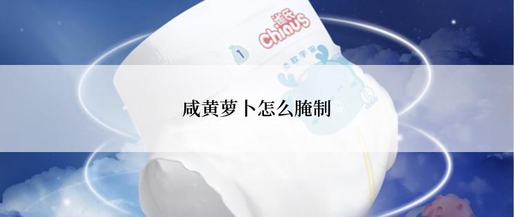 咸黄萝卜怎么腌制