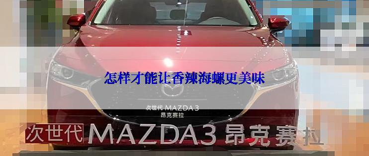 怎样才能让香辣海螺更美味