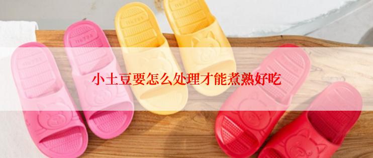 小土豆要怎么处理才能煮熟好吃