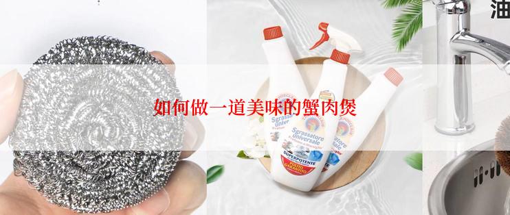 如何做一道美味的蟹肉煲