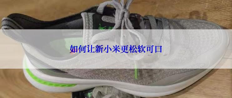 如何让新小米更松软可口