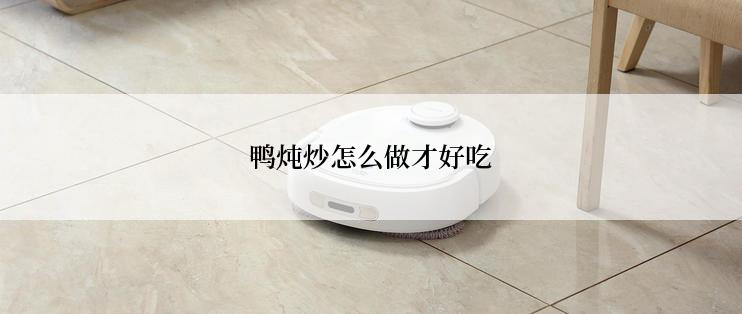 鸭炖炒怎么做才好吃