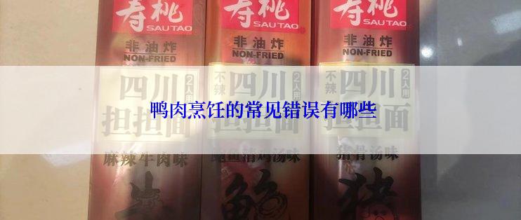  鸭肉烹饪的常见错误有哪些