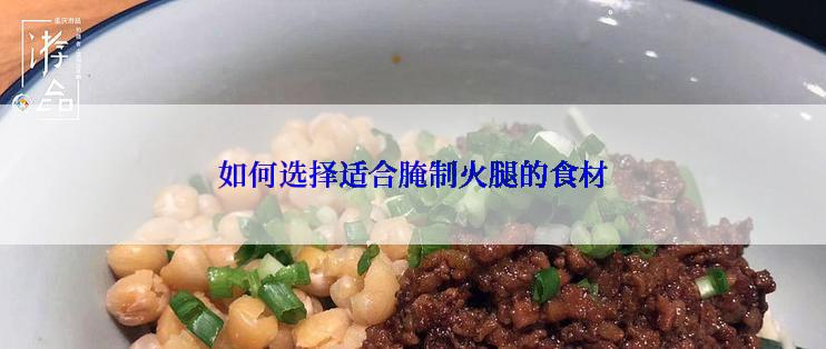 如何选择适合腌制火腿的食材