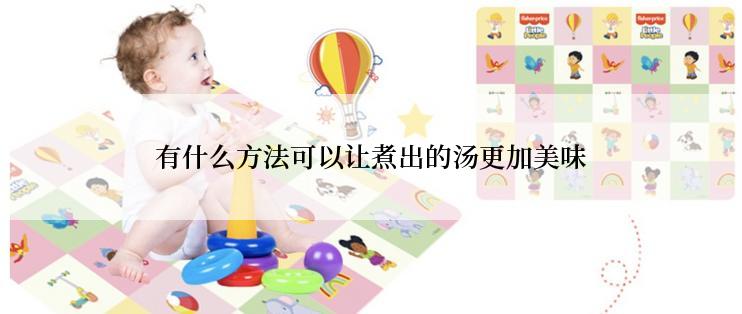 有什么方法可以让煮出的汤更加美味