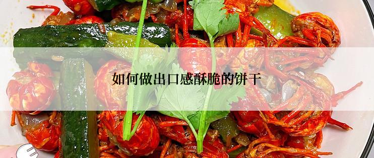 如何做出口感酥脆的饼干