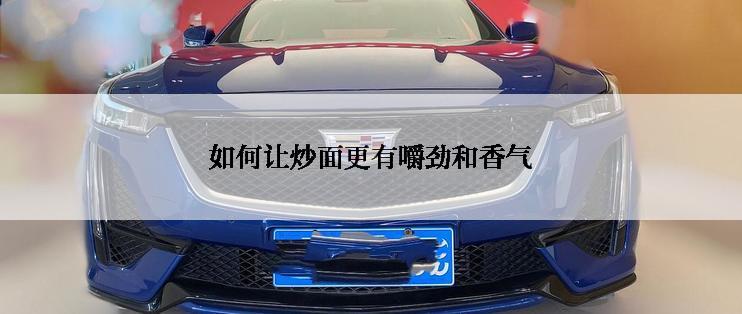 如何让炒面更有嚼劲和香气