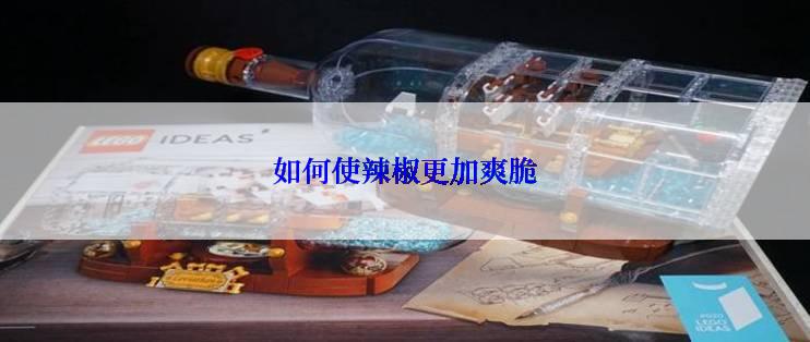 如何使辣椒更加爽脆