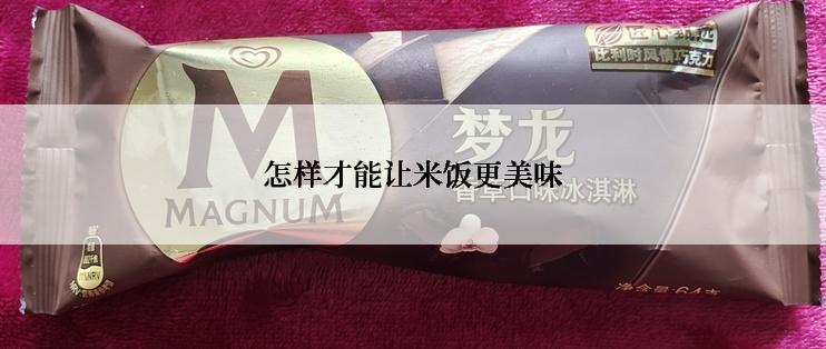 怎样才能让米饭更美味