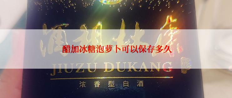  醋加冰糖泡萝卜可以保存多久