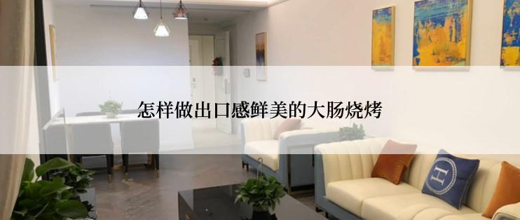 怎样做出口感鲜美的大肠烧烤