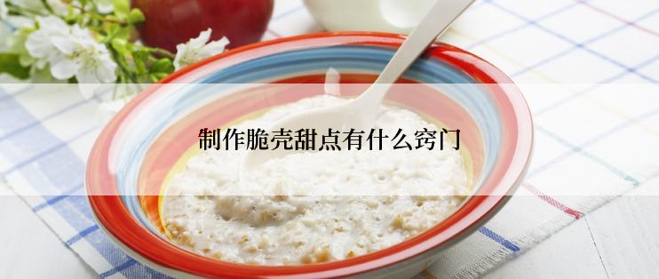 制作脆壳甜点有什么窍门