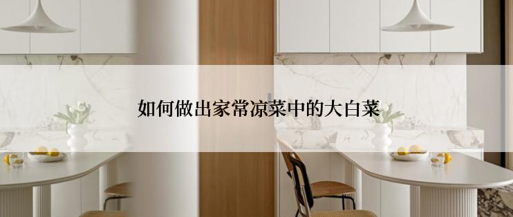  如何做出家常凉菜中的大白菜