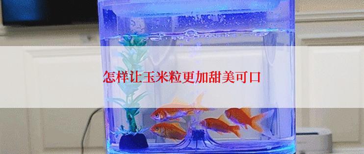 怎样让玉米粒更加甜美可口