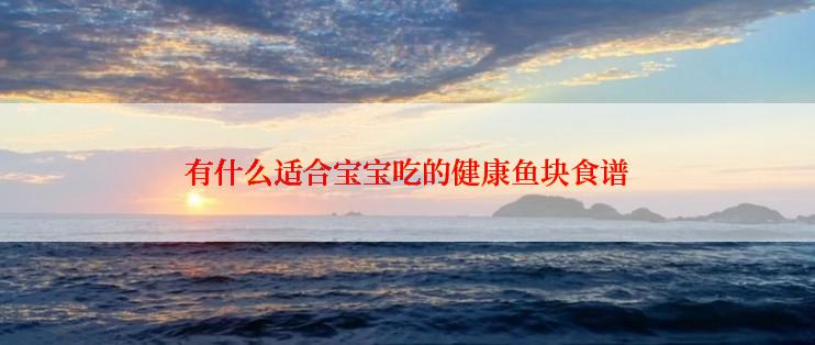 有什么适合宝宝吃的健康鱼块食谱